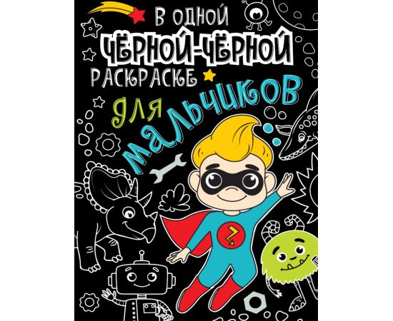 В одной чёрной-чёрной раскраске...ДЛЯ МАЛЬЧИКОВ 978-5-378-31072-2