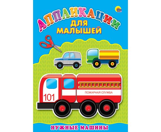 Аппликация А4 ДЛЯ МАЛЫШЕЙ. НУЖНЫЕ МАШИНЫ 978-5-378-24396-9